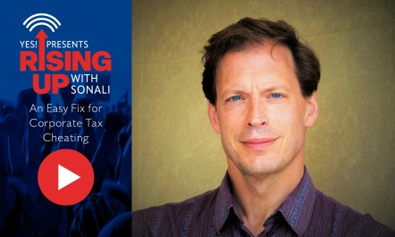 Matt Gardner, senior fellow at the Institute on Taxation and Economic Policy, spoke with YES! Senior Editor Sonali Kolhatkar on YES! Presents: Rising Up With Sonali about an easy fix for corporate tax cheating.